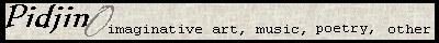 Pidjin: Imaginative art, music, poetry, other